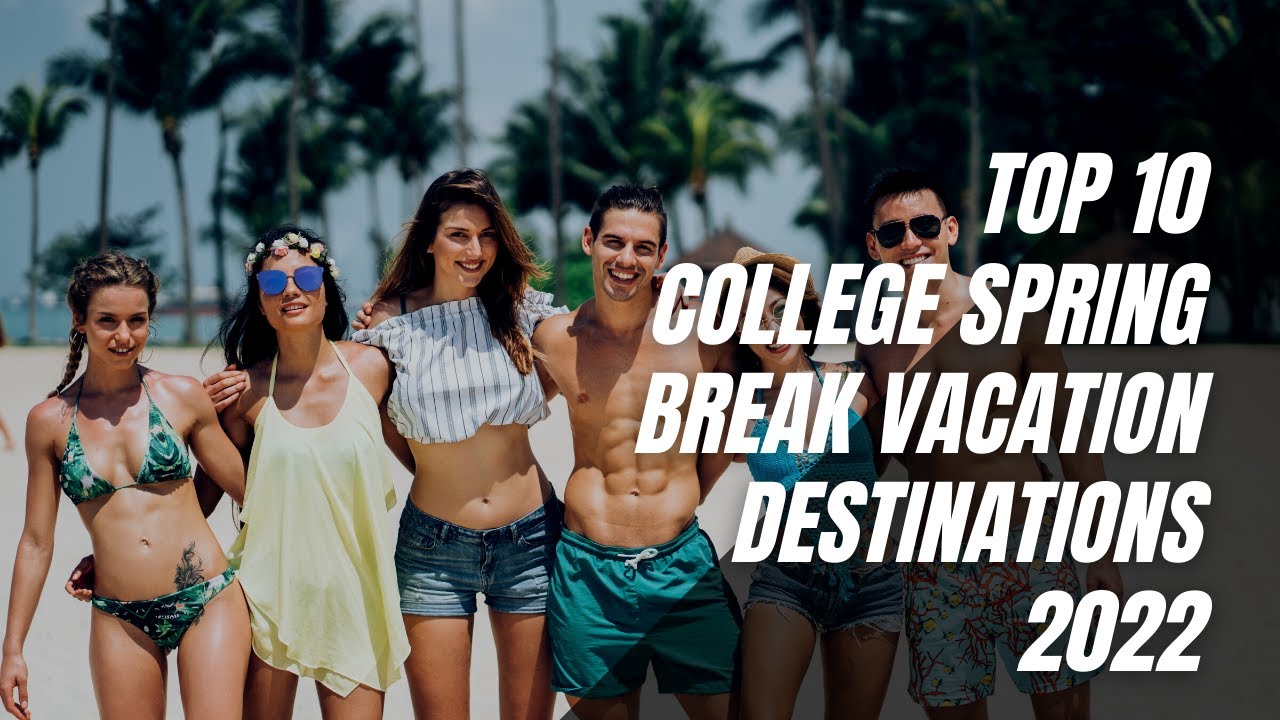 Best Top 10 College Spring Break Vacation Destinations 2022